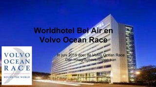 Worldhotel Bel Air en
Volvo Ocean Race
In juni 2015 doet de Volvo Ocean Race
Den Haag/Scheveningen aan
 