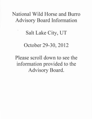 National Wild Horse and Burro
 Advisory Board Information
  



      Salt Lake City, UT

      October 29-30, 2012

 Please scroll down to see the
 information provided to the
       Advisory Board.
 