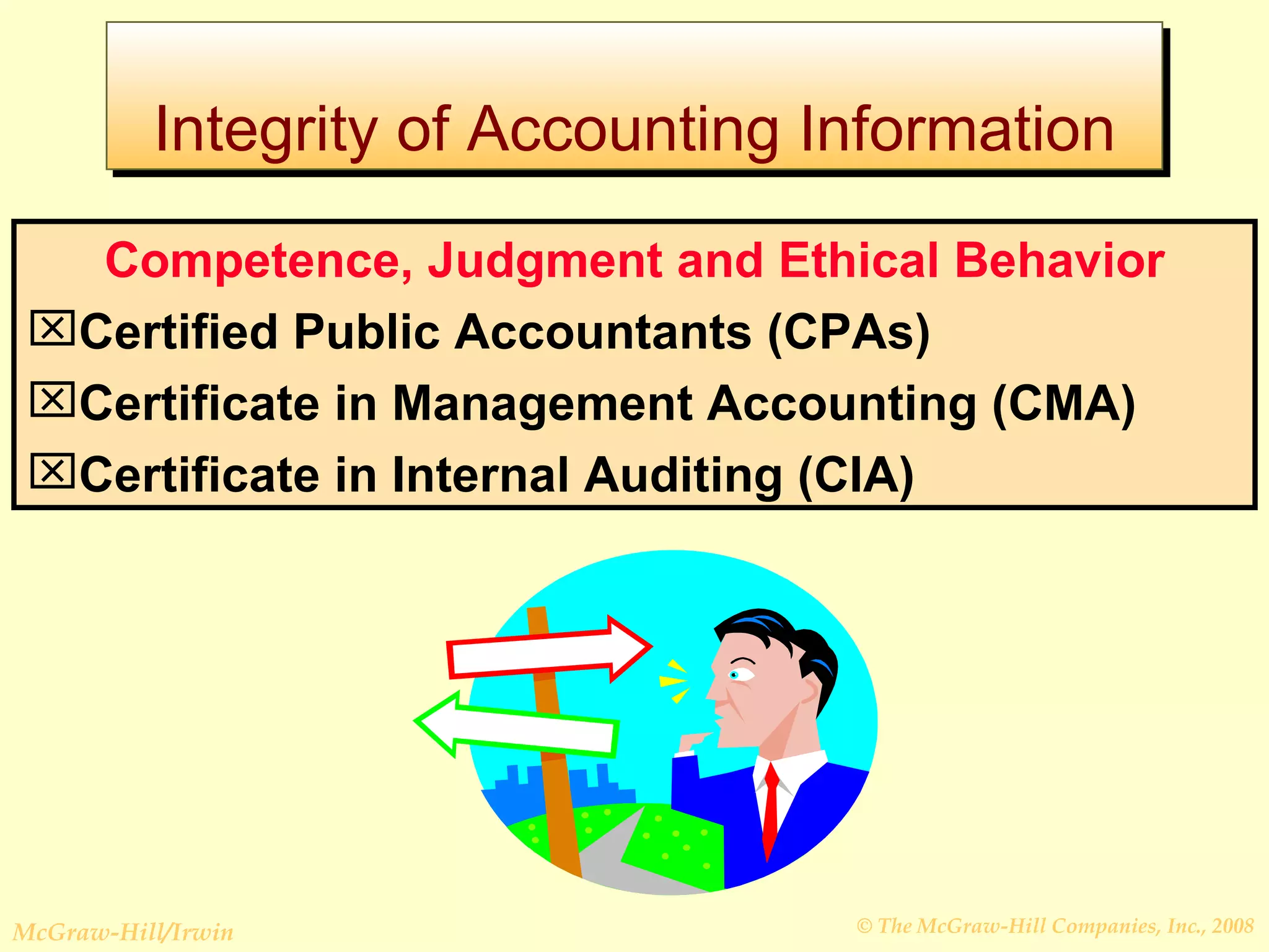 Integrity of Accounting Information Competence, Judgment and Ethical Behavior Certified Public Accountants (CPAs) Certificate in Management Accounting (CMA) Certificate in Internal Auditing (CIA) 