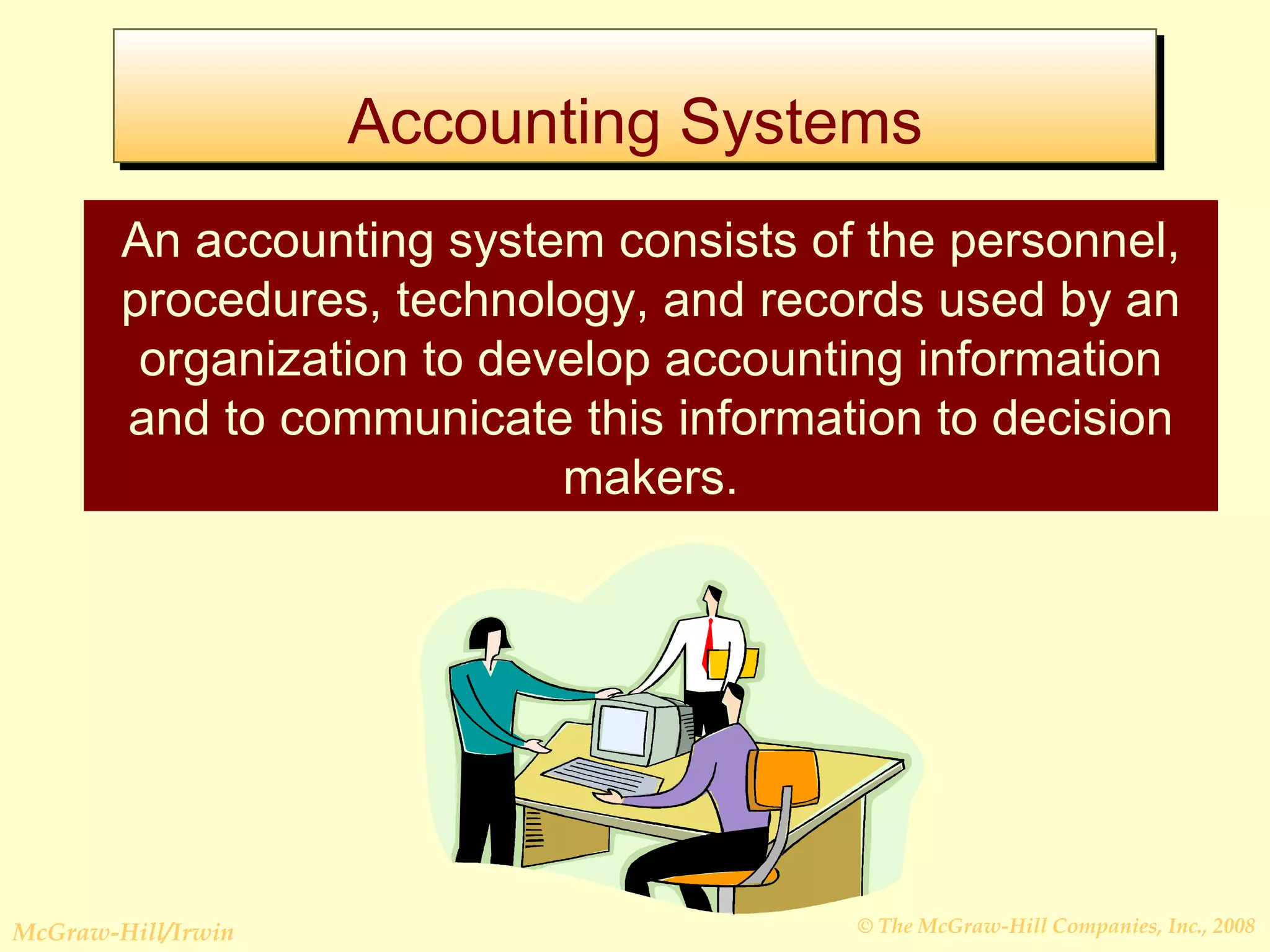 Accounting Systems An accounting system consists of the personnel, procedures, technology, and records used by an organization to develop accounting information and to communicate this information to decision makers. 