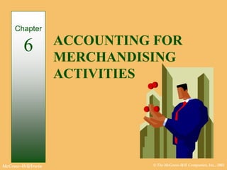 © The McGraw-Hill Companies, Inc., 2002McGraw-Hill/Irwin
ACCOUNTING FOR
MERCHANDISING
ACTIVITIES
Chapter
6
 