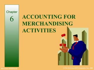 ACCOUNTING FOR MERCHANDISING ACTIVITIES Chapter 6 