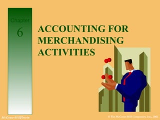 © The McGraw-Hill Companies, Inc., 2002McGraw-Hill/Irwin
ACCOUNTING FOR
MERCHANDISING
ACTIVITIES
Chapter
6
 