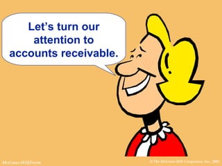 © The McGraw-Hill Companies, Inc., 2002McGraw-Hill/Irwin
Let’s turn our
attention to
accounts receivable.
 
