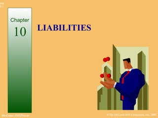 Slide
 0-1




        Chapter
                      LIABILITIES
         10




  McGraw-Hill/Irwin                 © The McGraw-Hill Companies, Inc., 2002
 