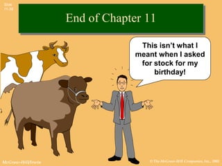 Slide
11-39


                    End of Chapter 11

                                  This isn’t what I
                                 meant when I asked
                                  for stock for my
                                      birthday!




McGraw-Hill/Irwin                   © The McGraw-Hill Companies, Inc., 2002
 