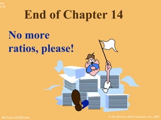 © The McGraw-Hill Companies, Inc., 2002McGraw-Hill/Irwin
Slide
4-35
End of Chapter 14
No more
ratios, please!
 