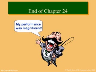 © The McGraw-Hill Companies, Inc., 2002McGraw-Hill/Irwin
End of Chapter 24End of Chapter 24
My performance
was magnificent!
 