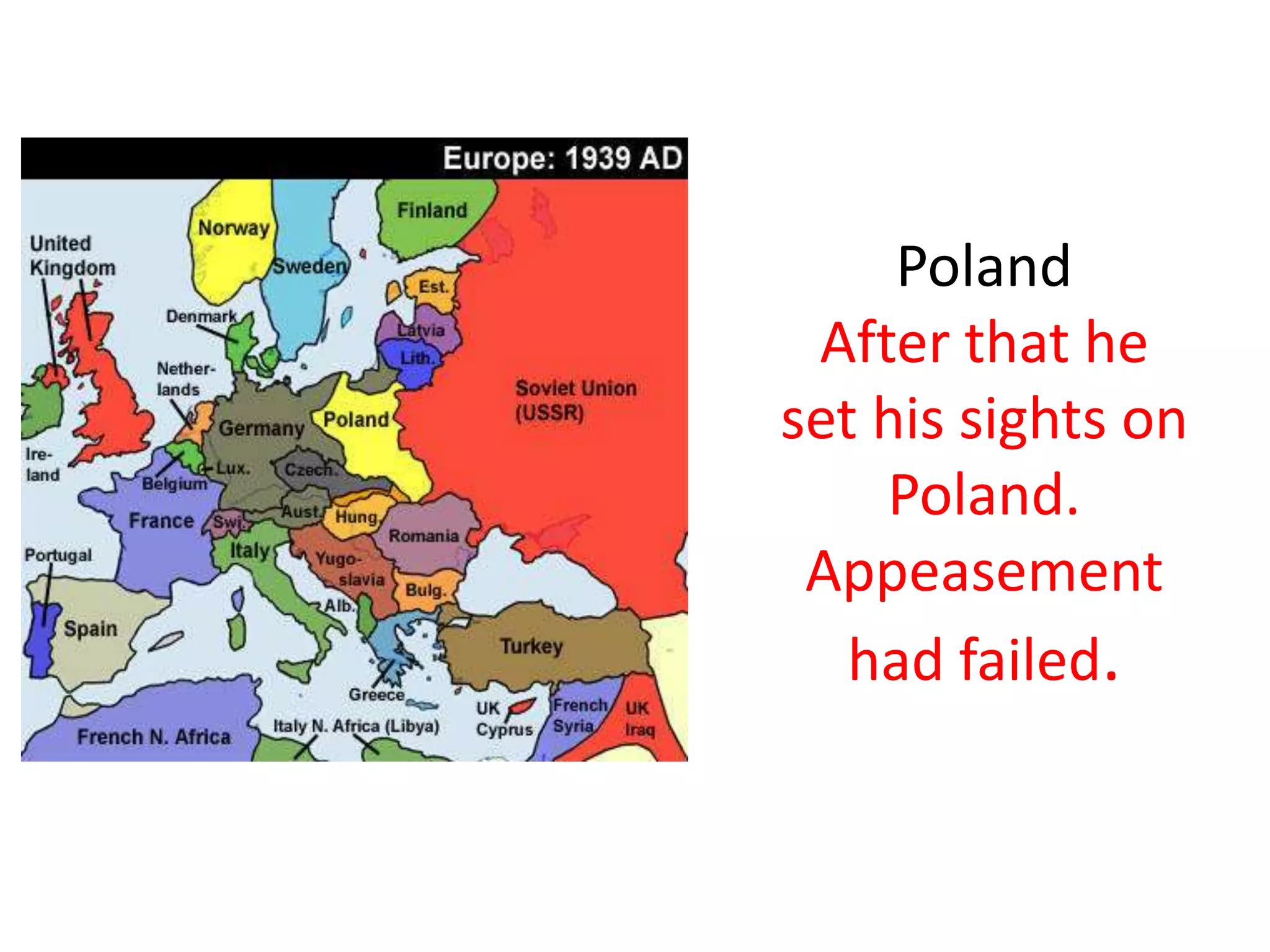Poland
 After that he
set his sights on
    Poland.
 Appeasement
   had failed.
 