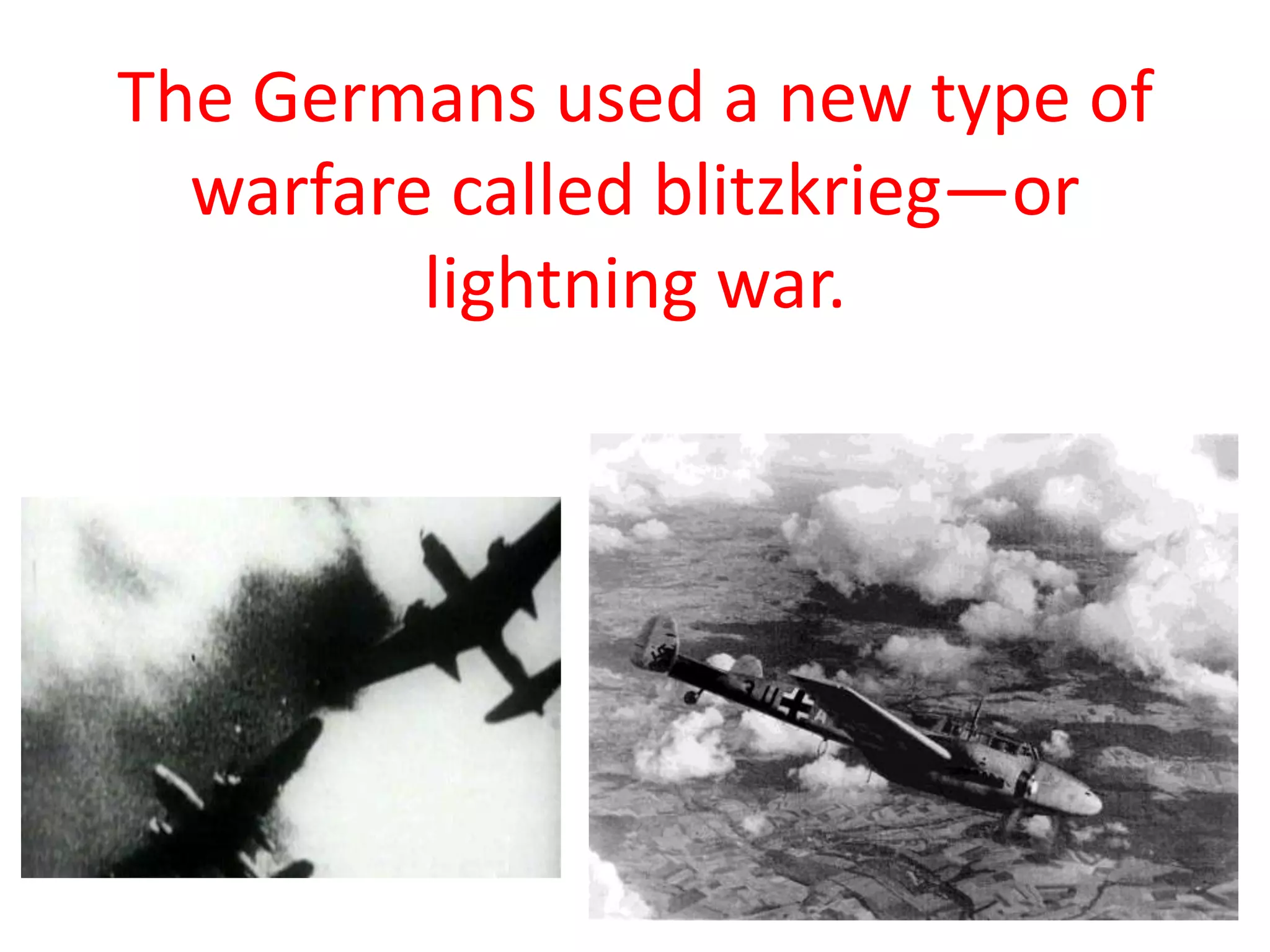 The Germans used a new type of
  warfare called blitzkrieg—or
         lightning war.
 