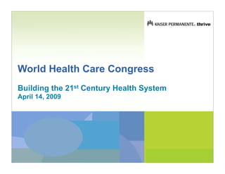 World Health Care Congress
Building the 21st Century Health System
April 14, 2009
 