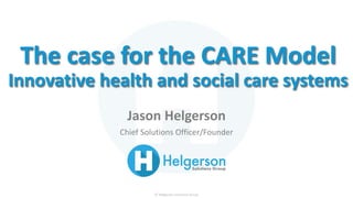 Jason Helgerson
Chief Solutions Officer/Founder
© Helgerson Solutions Group
 
