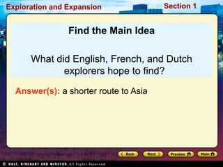 Exploration and Expansion Section 1
Find the Main Idea
What did English, French, and Dutch
explorers hope to find?
Answer(s): a shorter route to Asia
 