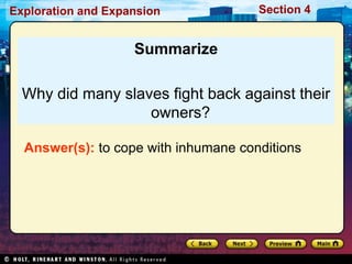 Exploration and Expansion Section 4
Summarize
Why did many slaves fight back against their
owners?
Answer(s): to cope with inhumane conditions
 
