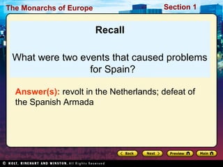 The Monarchs of Europe Section 1
Recall
What were two events that caused problems
for Spain?
Answer(s): revolt in the Netherlands; defeat of
the Spanish Armada
 