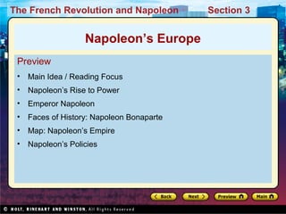 The French Revolution and Napoleon Section 3
Preview
• Main Idea / Reading Focus
• Napoleon’s Rise to Power
• Emperor Napoleon
• Faces of History: Napoleon Bonaparte
• Map: Napoleon’s Empire
• Napoleon’s Policies
Napoleon’s Europe
 