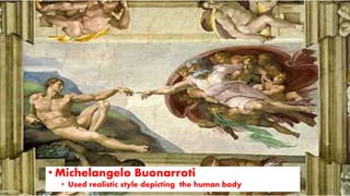 • Michelangelo Buonarroti
• Used realistic style depicting the human body
 