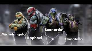 Leonardo
Raphael
Michelangelo
Donatello
 