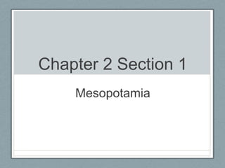 Chapter 2 Section 1
Mesopotamia

 