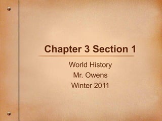 Chapter 3 Section 1
World History
Mr. Owens
Winter 2011

 