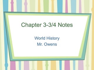 Chapter 3-3/4 Notes
World History
Mr. Owens

 
