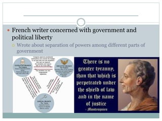 ________________________
 French writer concerned with government and
political liberty
 Wrote about separation of powers among different parts of
government
 