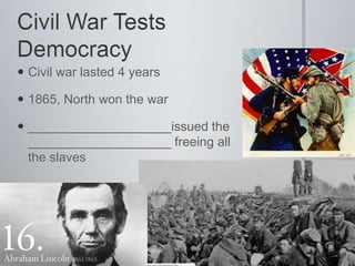  Civil war lasted 4 years
 1865, North won the war
 ____________________issued the
____________________ freeing all
the slaves
 