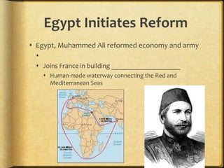 Egypt Initiates Reform
 Egypt, Muhammed Ali reformed economy and army

 Joins France in building ____________________
 Human-made waterway connecting the Red and
Mediterranean Seas
 
