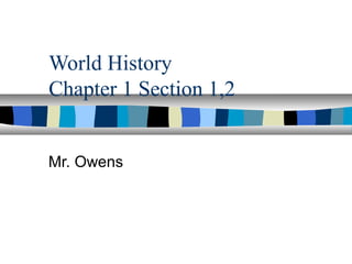 World History
Chapter 1 Section 1,2
Mr. Owens

 