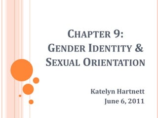 Chapter 9: Gender Identity & Sexual Orientation Katelyn Hartnett June 6, 2011 