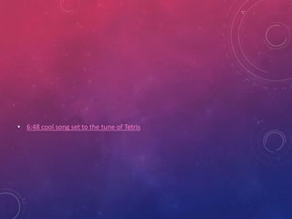 • 6:48 cool song set to the tune of Tetris
 