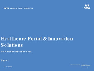 Healthcare Portal & Innovation Solutions www.webhealthcenter.com www.webhealthcentre.com Part - I 