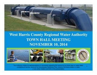 West Harris County Regional Water Authority 
TOWN HALL MEETING 
NOVEMBER 10, 2014 
1 
 