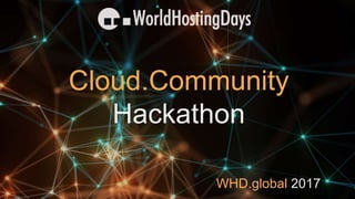 WHD.global 2017
Cloud.Community
Hackathon
 
