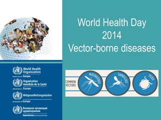 World Health Day
2014
Vector-borne diseases
#Just1Bite
 
