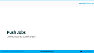 WhiteHedge
@thewhitehedgeinfo@WhiteHedge.comWhiteHedge.com/docker-microservices/
Push Jobs
Do you need to push harder?
 