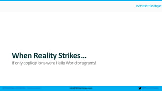 WhiteHedge
@thewhitehedgeinfo@WhiteHedge.comWhiteHedge.com/docker-microservices/
When Reality Strikes…
If only applications were Hello World programs!
 