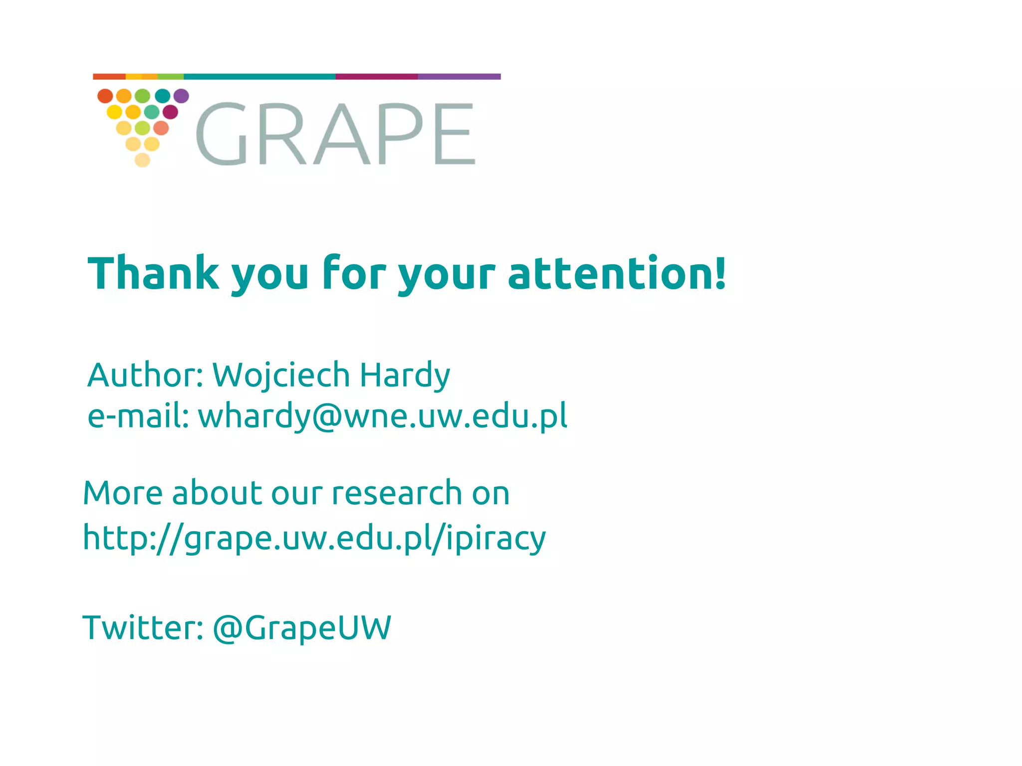 Thank you for your attention! Author: Wojciech Hardy e-mail: whardy@wne.uw.edu.pl 
More about our research on 
http://grape.uw.edu.pl/ipiracy 
Twitter: @GrapeUW 