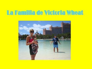 La Familia de Victoria Wheat 