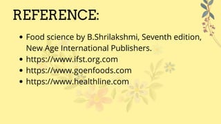 REFERENCE:
Food science by B.Shrilakshmi, Seventh edition,
New Age International Publishers.
https://www.ifst.org.com
https://www.goenfoods.com
https://www.healthline.com
 