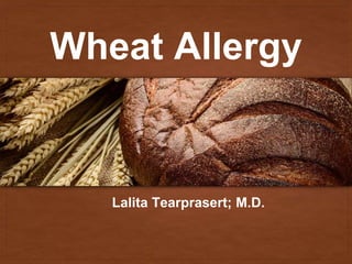 Wheat Allergy
Lalita Tearprasert; M.D.
 