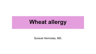 Wheat allergy
Suravat Homvises, MD.
 