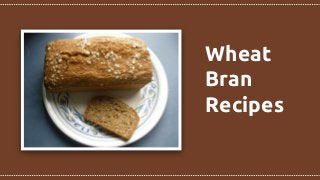 Wheat
Bran
Recipes
 