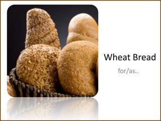 Wheat Bread
  for/as..
 