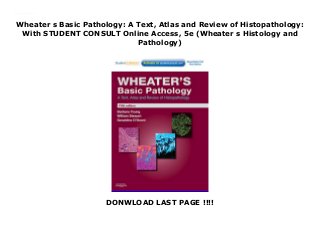 Wheater s Basic Pathology: A Text, Atlas and Review of Histopathology:
With STUDENT CONSULT Online Access, 5e (Wheater s Histology and
Pathology)
DONWLOAD LAST PAGE !!!!
Wheater s Basic Pathology: A Text, Atlas and Review of Histopathology: With STUDENT CONSULT Online Access, 5e (Wheater s Histology and Pathology)
 