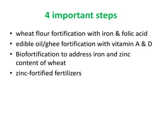 4 important steps
• wheat flour fortification with iron & folic acid
• edible oil/ghee fortification with vitamin A & D
• ...
