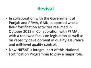 Revival
• In collaboration with the Government of
Punjab and PFMA, GAIN-supported wheat
flour fortification activities res...