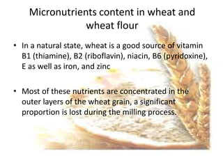 Micronutrients content in wheat and
                wheat flour
• In a natural state, wheat is a good source of vitamin
  ...