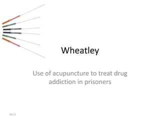 Wheatley Use of acupuncture to treat drug addiction in prisoners 15:09 