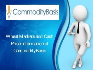 Wheat Marketsand Cash
Priceinformation at
CommodityBasis
 